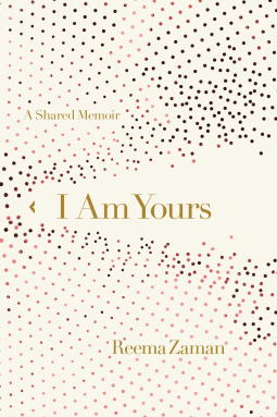 I Am Yours: A Shared Memoir by Reema Zaman